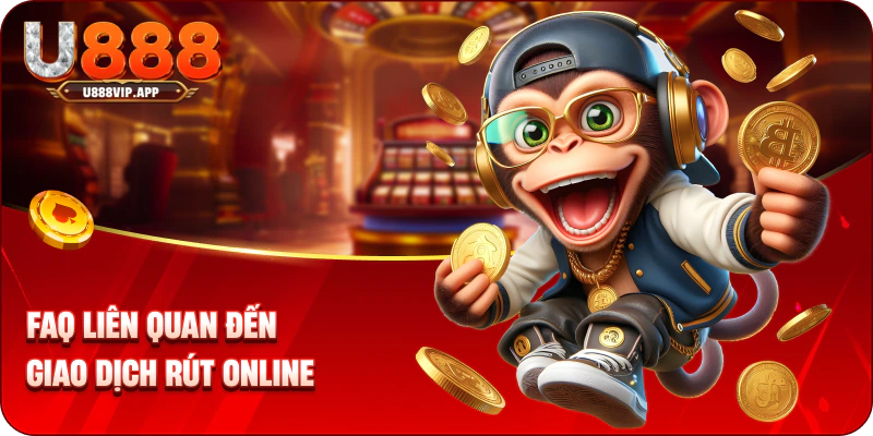 FAQ liên quan đến giao dịch rút online