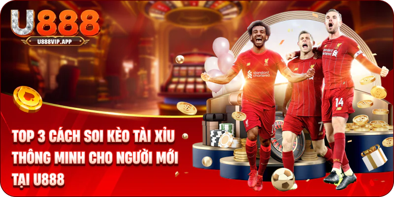 Top 3 Cách Soi Kèo Tài Xỉu Thông Minh Cho Người Mới Tại U888